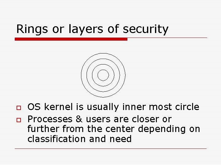 Rings or layers of security o o OS kernel is usually inner most circle