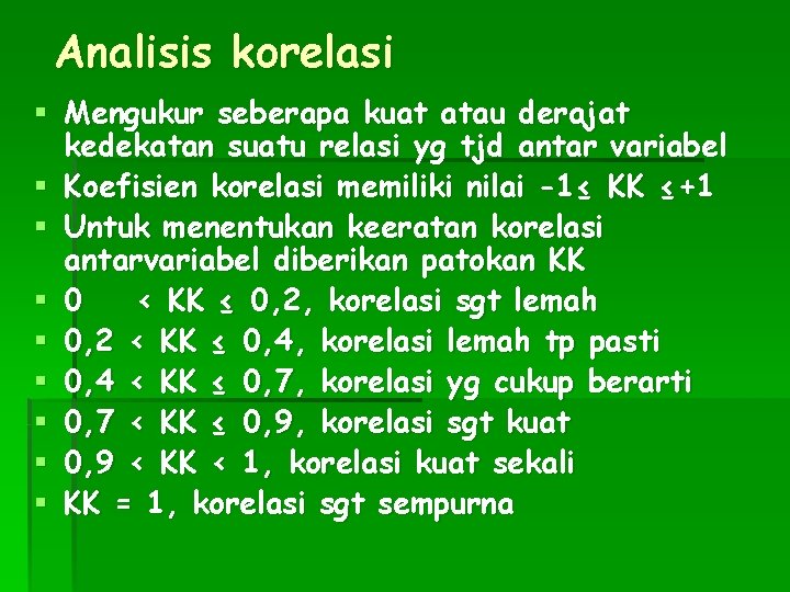 Analisis korelasi § Mengukur seberapa kuat atau derajat kedekatan suatu relasi yg tjd antar