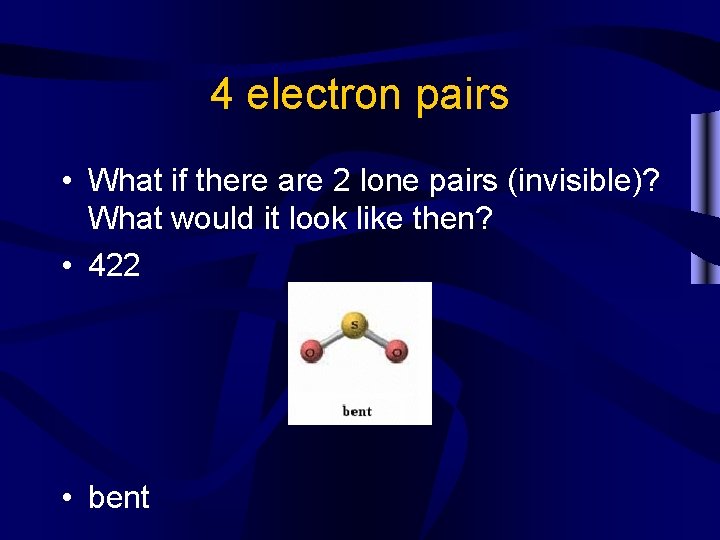 4 electron pairs • What if there are 2 lone pairs (invisible)? What would