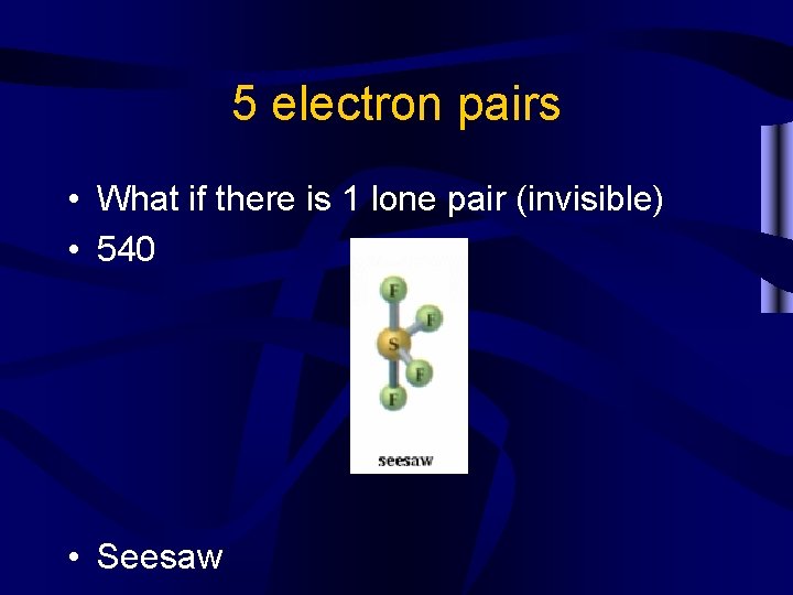 5 electron pairs • What if there is 1 lone pair (invisible) • 540