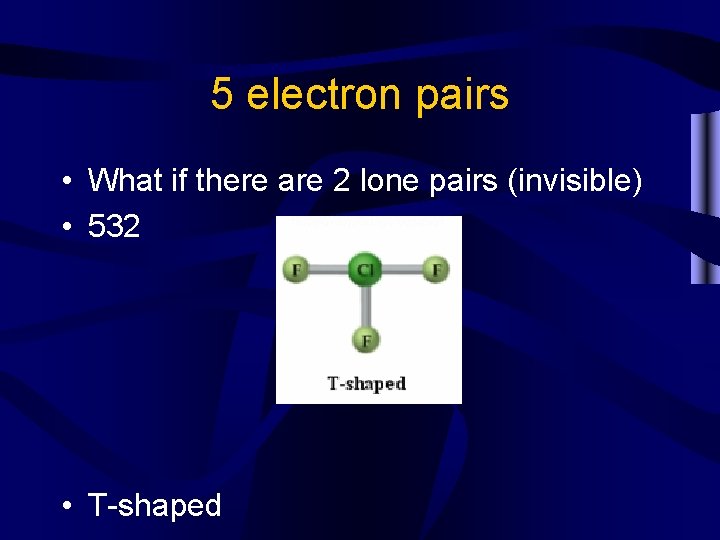 5 electron pairs • What if there are 2 lone pairs (invisible) • 532