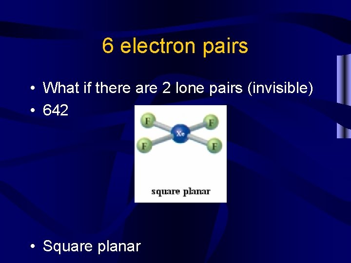 6 electron pairs • What if there are 2 lone pairs (invisible) • 642