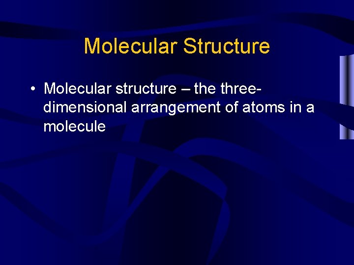 Molecular Structure • Molecular structure – the threedimensional arrangement of atoms in a molecule