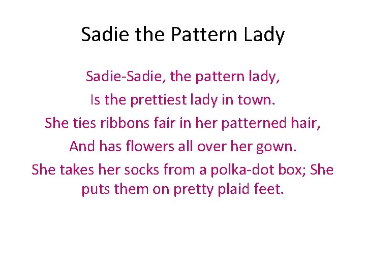 Sadie the Pattern Lady Sadie-Sadie, the pattern lady, Is the prettiest lady in town.