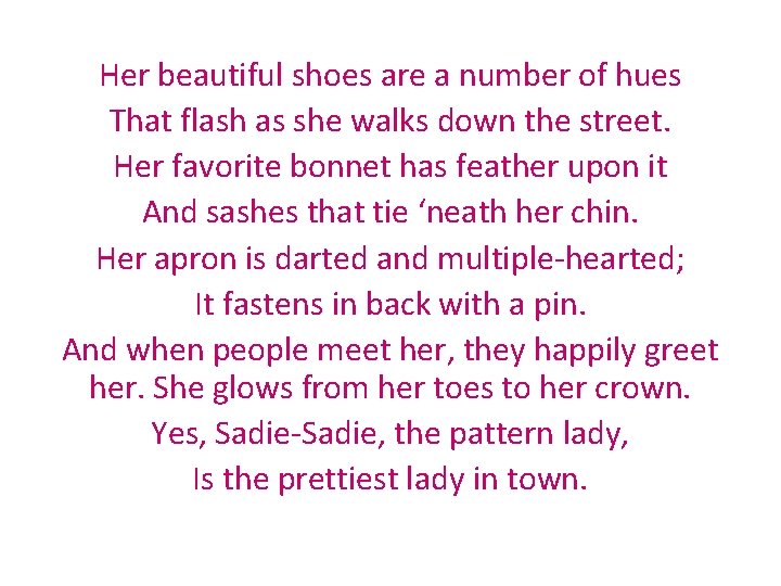Her beautiful shoes are a number of hues That flash as she walks down