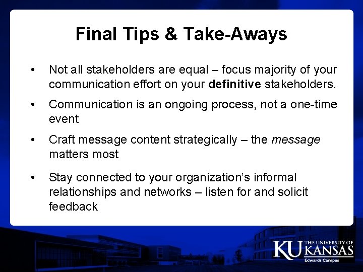 Final Tips & Take-Aways • Not all stakeholders are equal – focus majority of