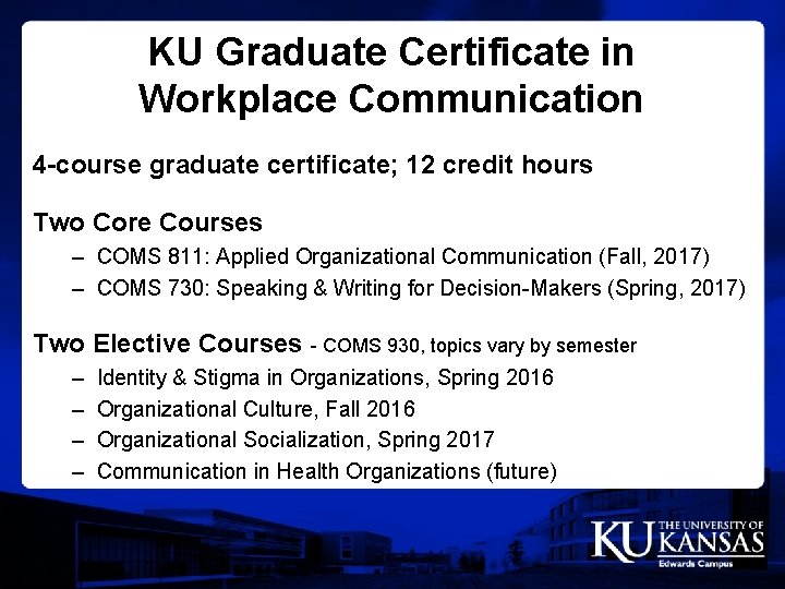 KU Graduate Certificate in Workplace Communication 4 -course graduate certificate; 12 credit hours Two