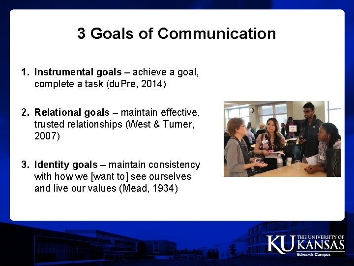 3 Goals of Communication 1. Instrumental goals – achieve a goal, complete a task