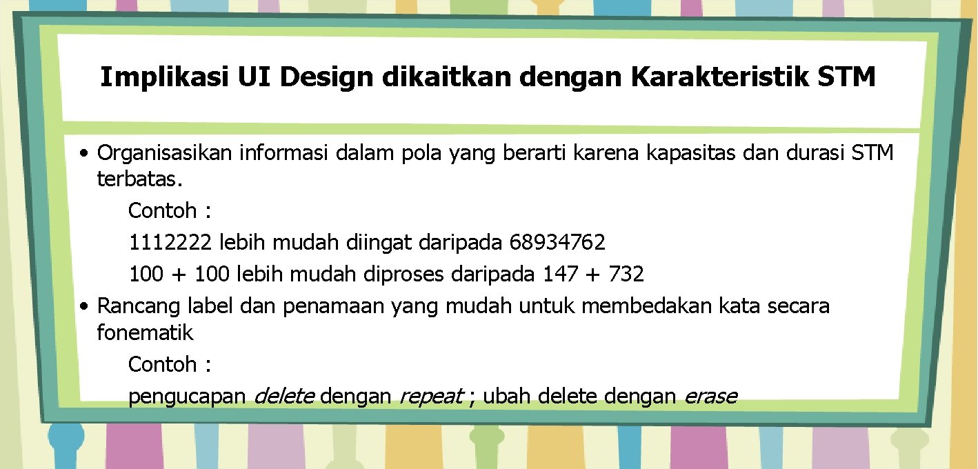 Implikasi UI Design dikaitkan dengan Karakteristik STM • Organisasikan informasi dalam pola yang berarti