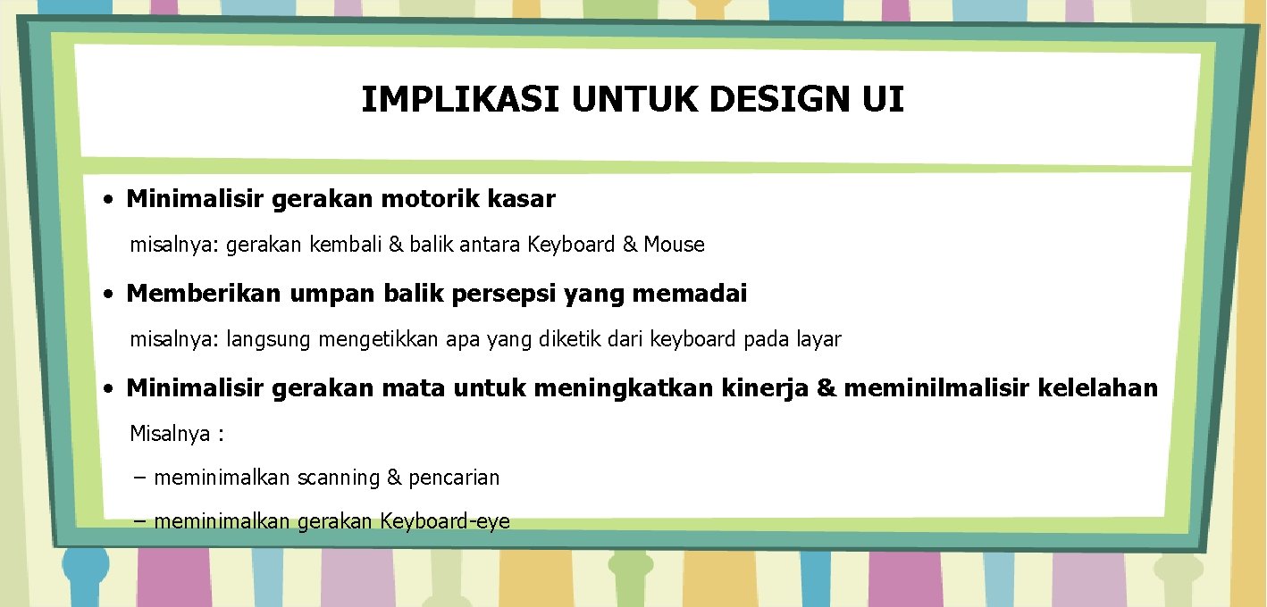 IMPLIKASI UNTUK DESIGN UI • Minimalisir gerakan motorik kasar misalnya: gerakan kembali & balik