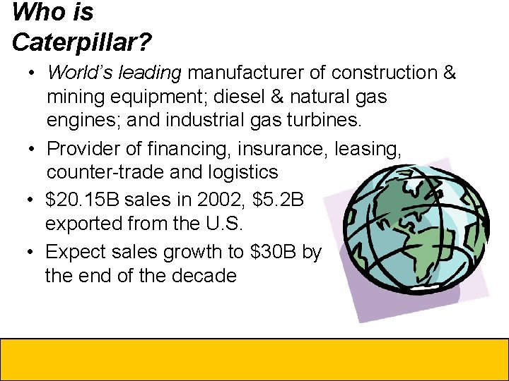 Who is Caterpillar? • Cat Dealers • World’s leading manufacturer of construction & •
