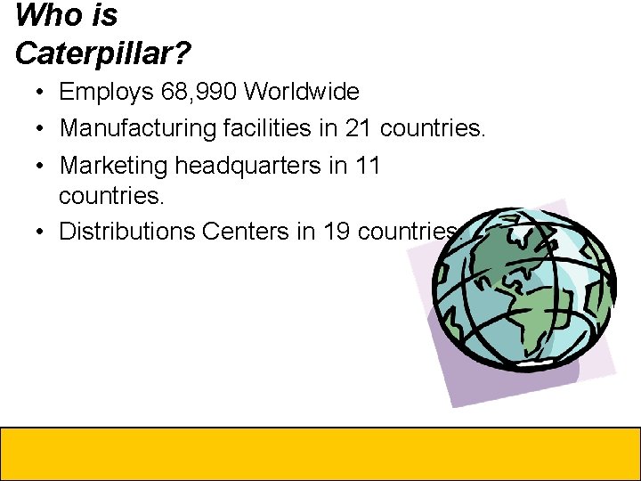 Who is Caterpillar? • Cat Dealers • Employs 68, 990 Worldwide • Cat Business