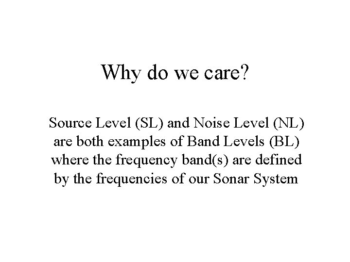 Why do we care? Source Level (SL) and Noise Level (NL) are both examples