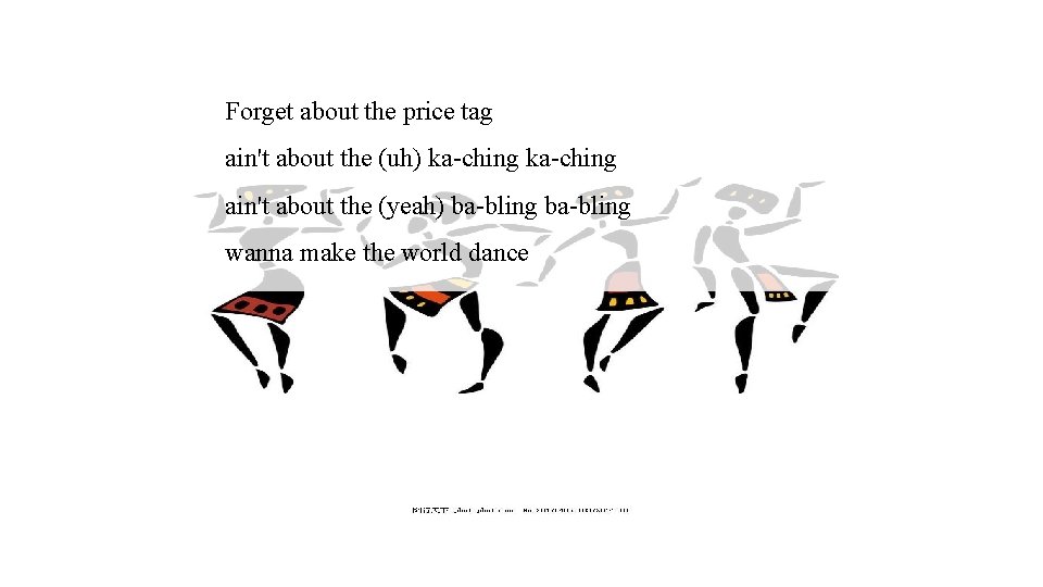 Forget about the price tag ain't about the (uh) ka-ching ain't about the (yeah)