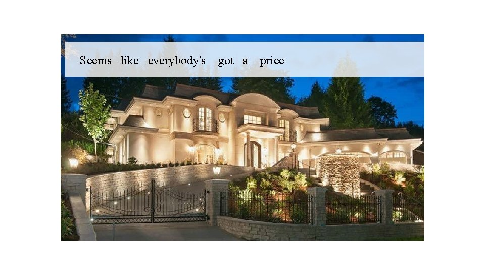 Seems like everybody's got a price 
