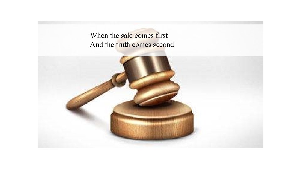 When the sale comes first And the truth comes second 