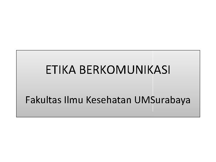 ETIKA BERKOMUNIKASI Fakultas Ilmu Kesehatan UMSurabaya 