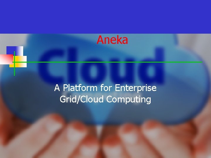 Aneka A Platform for Enterprise Grid/Cloud Computing 