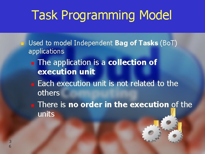 Task Programming Model n Used to model Independent Bag of Tasks (Bo. T) applications