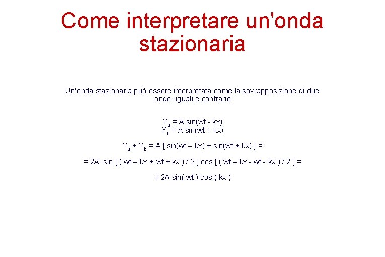 Come interpretare un'onda stazionaria Un'onda stazionaria può essere interpretata come la sovrapposizione di due Come interpretare un'onda stazionaria Un'onda stazionaria può essere interpretata come la sovrapposizione di due