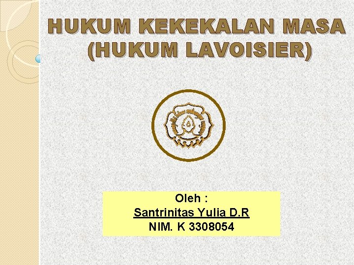 . MATERI KIMIA DASAR I HUKUM DASAR KIMIA “HUKUM LAVOISIER” Santrinitas/K 3308054 HUKUM KEKEKALAN . MATERI KIMIA DASAR I HUKUM DASAR KIMIA “HUKUM LAVOISIER” Santrinitas/K 3308054 HUKUM KEKEKALAN