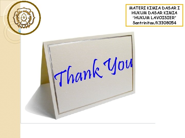 MATERI KIMIA DASAR I HUKUM DASAR KIMIA “HUKUM LAVOISIER” Santrinitas/K 3308054 MATERI KIMIA DASAR I HUKUM DASAR KIMIA “HUKUM LAVOISIER” Santrinitas/K 3308054
