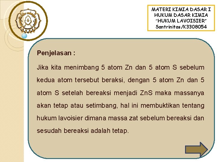 MATERI KIMIA DASAR I HUKUM DASAR KIMIA “HUKUM LAVOISIER” Santrinitas/K 3308054 Penjelasan : Jika MATERI KIMIA DASAR I HUKUM DASAR KIMIA “HUKUM LAVOISIER” Santrinitas/K 3308054 Penjelasan : Jika