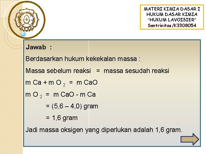 MATERI KIMIA DASAR I HUKUM DASAR KIMIA “HUKUM LAVOISIER” Santrinitas/K 3308054 Jawab : Berdasarkan MATERI KIMIA DASAR I HUKUM DASAR KIMIA “HUKUM LAVOISIER” Santrinitas/K 3308054 Jawab : Berdasarkan
