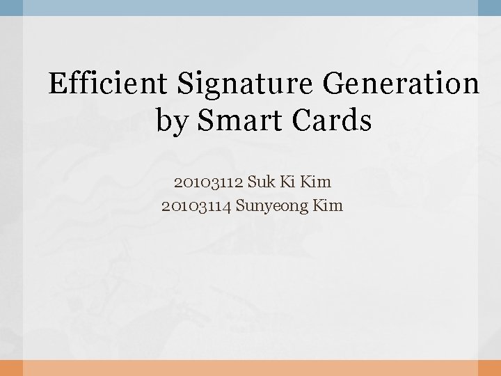 Efficient Signature Generation by Smart Cards 20103112 Suk Ki Kim 20103114 Sunyeong Kim 