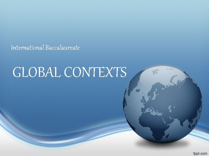 International Baccalaureate GLOBAL CONTEXTS 