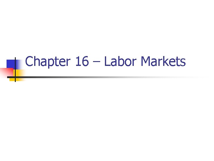 Chapter 16 – Labor Markets 