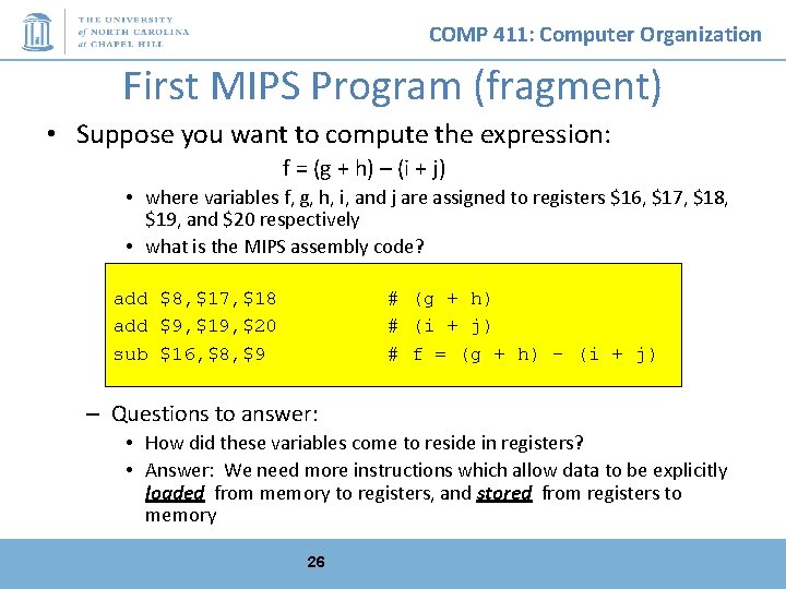 COMP 411: Computer Organization First MIPS Program (fragment) • Suppose you want to compute
