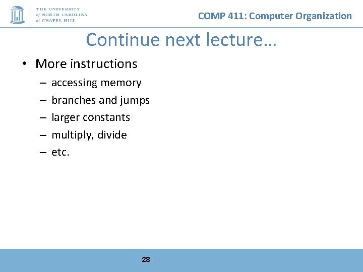 COMP 411: Computer Organization Continue next lecture… • More instructions – – – accessing