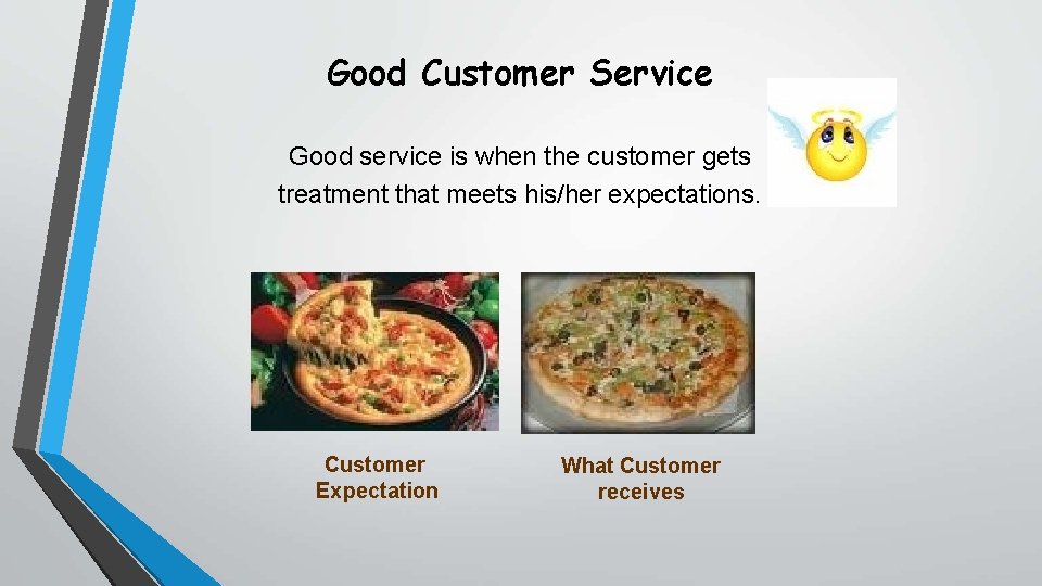 Good Customer Service Good service is when the customer gets treatment that meets his/her