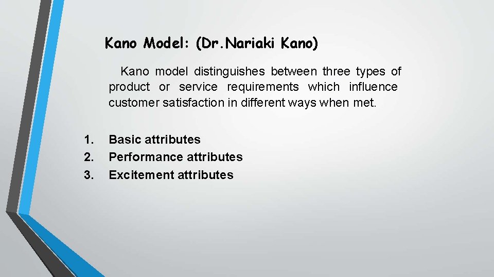 Kano Model: (Dr. Nariaki Kano) Kano model distinguishes between three types of product or