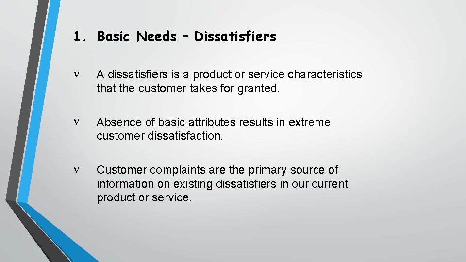 1. Basic Needs – Dissatisfiers A dissatisfiers is a product or service characteristics that