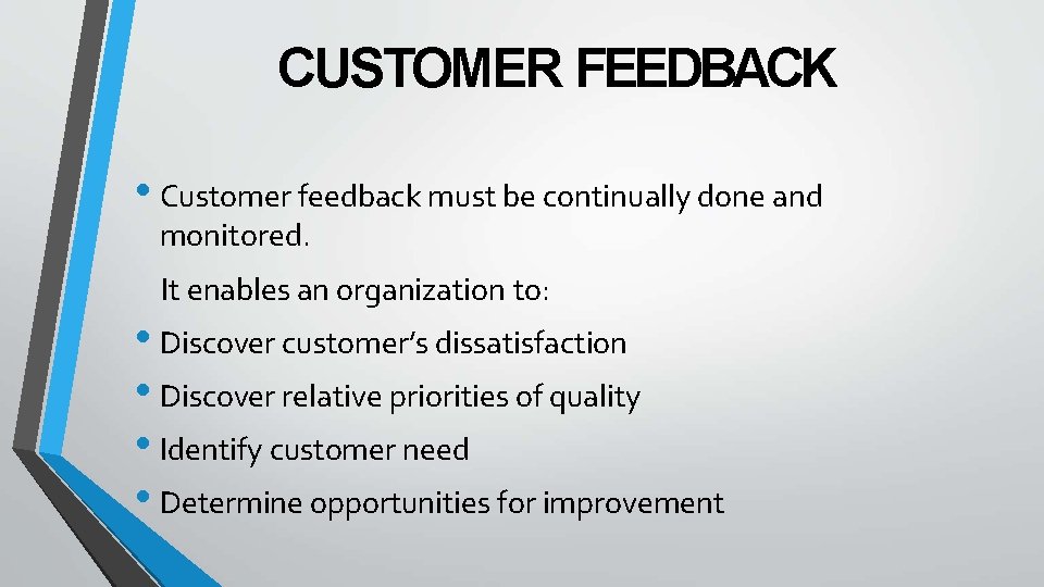 CUSTOMER FEEDBACK • Customer feedback must be continually done and monitored. It enables an