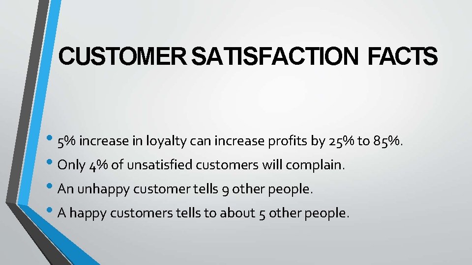 CUSTOMER SATISFACTION FACTS • 5% increase in loyalty can increase profits by 25% to