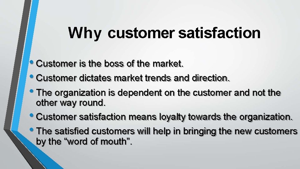 Why customer satisfaction • Customer is the boss of the market. • Customer dictates