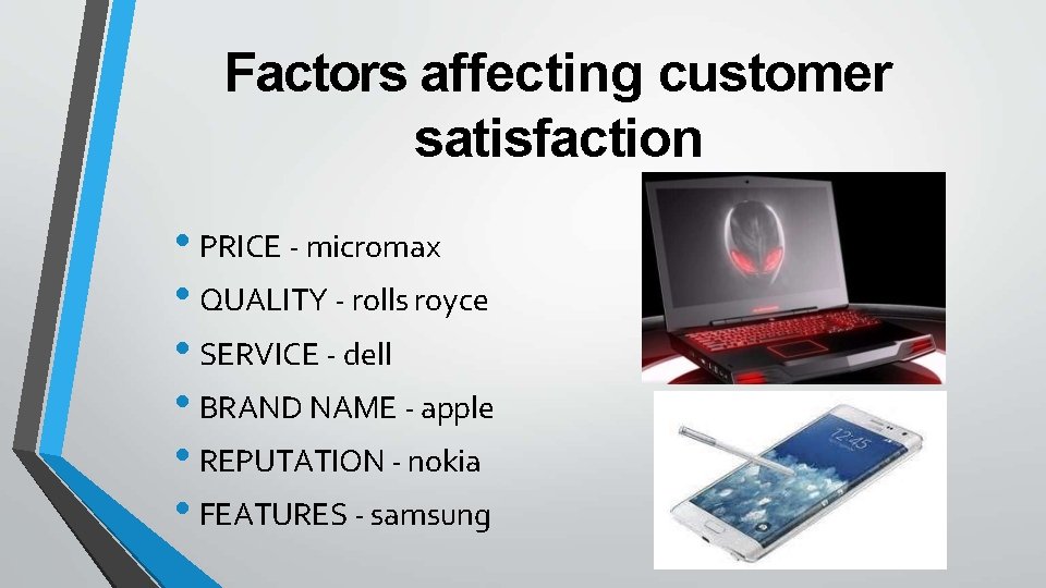 Factors affecting customer satisfaction • PRICE - micromax • QUALITY - rolls royce •