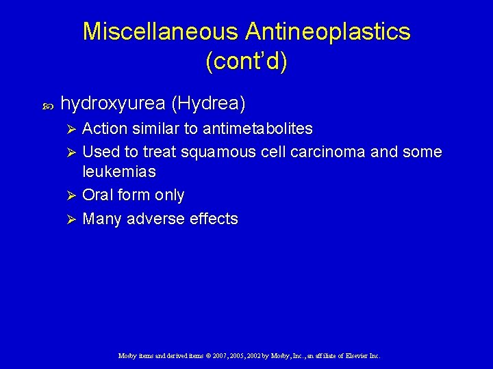 Miscellaneous Antineoplastics (cont’d) hydroxyurea (Hydrea) Action similar to antimetabolites Ø Used to treat squamous
