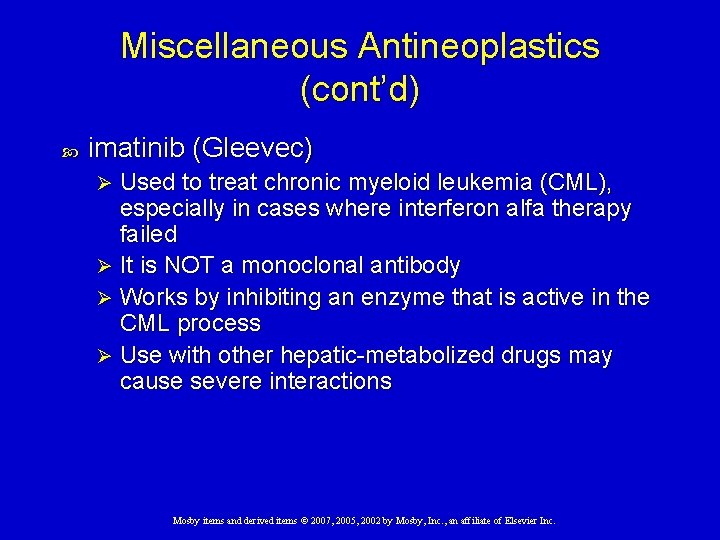 Miscellaneous Antineoplastics (cont’d) imatinib (Gleevec) Used to treat chronic myeloid leukemia (CML), especially in