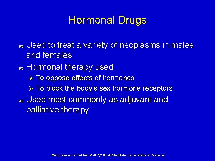 Hormonal Drugs Used to treat a variety of neoplasms in males and females Hormonal