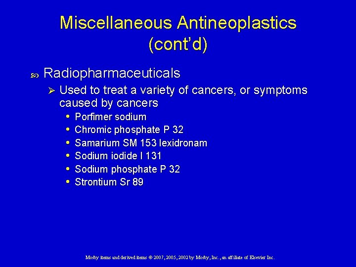 Miscellaneous Antineoplastics (cont’d) Radiopharmaceuticals Ø Used to treat a variety of cancers, or symptoms