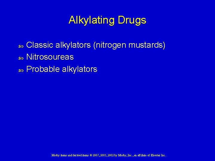 Alkylating Drugs Classic alkylators (nitrogen mustards) Nitrosoureas Probable alkylators Mosby items and derived items