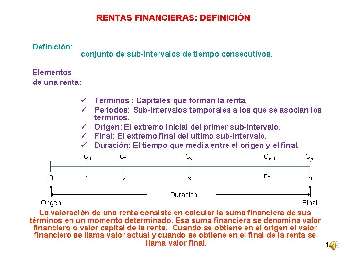 RENTAS FINANCIERAS: DEFINICIÓN Definición: conjunto de sub-intervalos de tiempo consecutivos. Elementos de una renta: