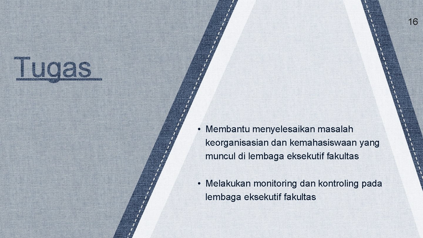 16 • Membantu menyelesaikan masalah keorganisasian dan kemahasiswaan yang muncul di lembaga eksekutif fakultas