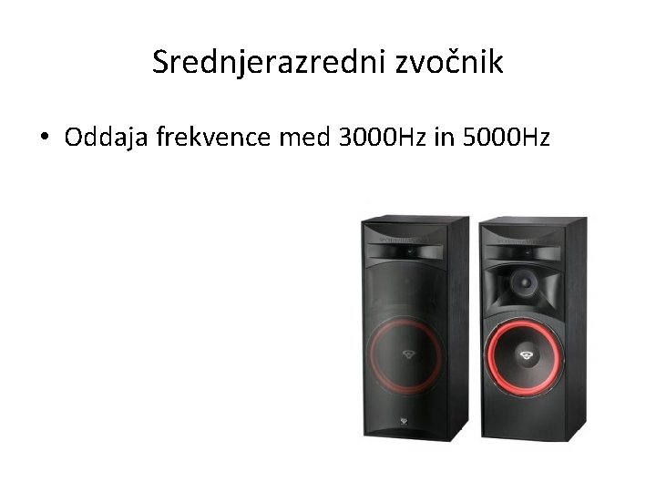 Srednjerazredni zvočnik • Oddaja frekvence med 3000 Hz in 5000 Hz 