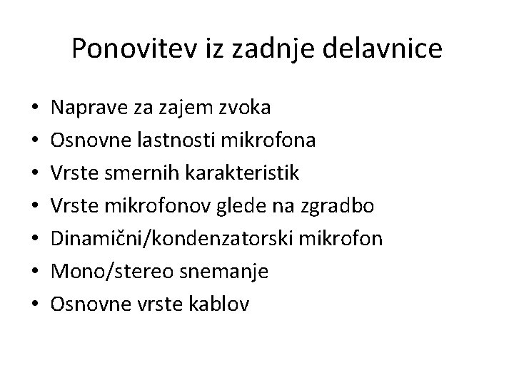 Ponovitev iz zadnje delavnice • • Naprave za zajem zvoka Osnovne lastnosti mikrofona Vrste