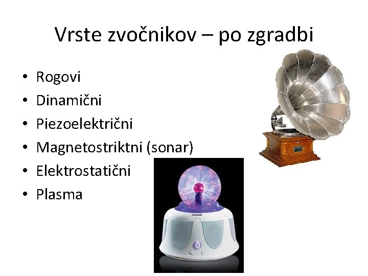 Vrste zvočnikov – po zgradbi • • • Rogovi Dinamični Piezoelektrični Magnetostriktni (sonar) Elektrostatični